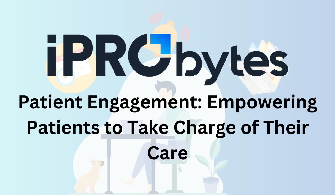 iPro Byte – Patient Engagement: Empowering Patients to Take Charge of Their Care