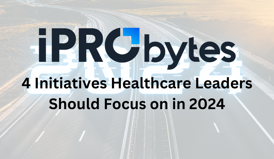 iPro Byte – 4 Initiatives Healthcare Leaders Should Focus on in 2024